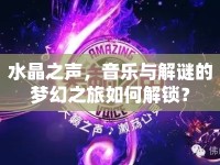 水晶之聲，音樂與解謎的夢幻之旅如何解鎖？
