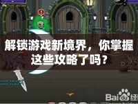 解鎖游戲新境界，你掌握這些攻略了嗎？