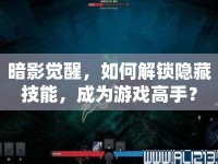 暗影覺醒，如何解鎖隱藏技能，成為游戲高手？