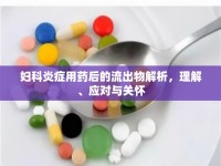 婦科炎癥用藥后的流出物解析，理解、應(yīng)對與關(guān)懷