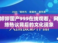 婷婷國產(chǎn)999在線觀看，網(wǎng)絡(luò)熱議背后的文化現(xiàn)象