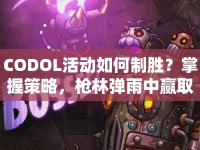 CODOL活動(dòng)如何制勝？掌握策略，槍林彈雨中贏取勝利！