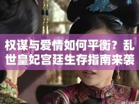 權(quán)謀與愛情如何平衡？亂世皇妃宮廷生存指南來襲！