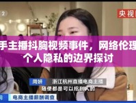 快手主播抖胸視頻事件，網(wǎng)絡(luò)倫理與個(gè)人隱私的邊界探討