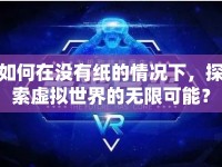 如何在沒(méi)有紙的情況下，探索虛擬世界的無(wú)限可能？