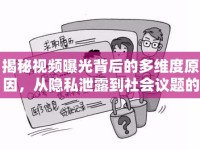 揭秘視頻曝光背后的多維度原因，從隱私泄露到社會議題的深度剖析