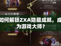 如何解鎖ZXA隱藏成就，成為游戲大師？