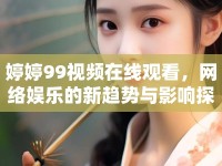 婷婷99視頻在線觀看，網(wǎng)絡(luò)娛樂的新趨勢與影響探討