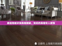 森佳地板環(huán)保真相揭秘，背后的真相令人震驚