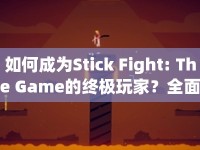 如何成為Stick Fight: The Game的終極玩家？全面攻略與玩法指南助你稱霸！