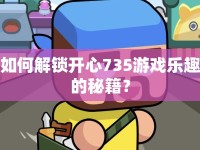如何解鎖開心735游戲樂趣的秘籍？