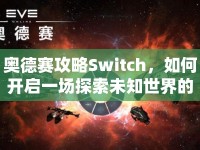 奧德賽攻略Switch，如何開啟一場(chǎng)探索未知世界的奇幻之旅？
