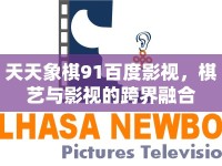 天天象棋91百度影視，棋藝與影視的跨界融合