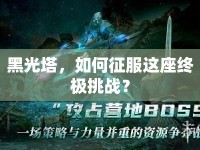 黑光塔，如何征服這座終極挑戰(zhàn)？