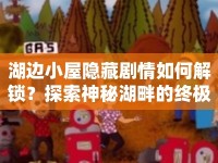 湖邊小屋隱藏劇情如何解鎖？探索神秘湖畔的終極攻略！
