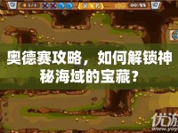 奧德賽攻略，如何解鎖神秘海域的寶藏？