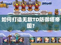 如何打造無敵TD防御塔帝國？