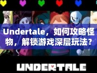 Undertale，如何攻略怪物，解鎖游戲深層玩法？