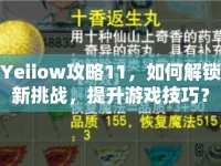 Yeiiow攻略11，如何解鎖新挑戰(zhàn)，提升游戲技巧？