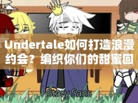 Undertale如何打造浪漫約會？編織你們的甜蜜回憶之旅！