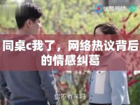 同桌c我了，網(wǎng)絡(luò)熱議背后的情感糾葛