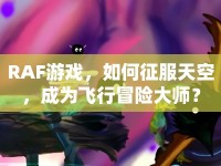 RAF游戲，如何征服天空，成為飛行冒險(xiǎn)大師？