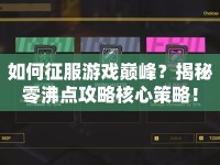 如何征服游戲巔峰？揭秘零沸點攻略核心策略！