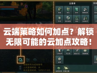 云端策略如何加點(diǎn)？解鎖無限可能的云加點(diǎn)攻略！
