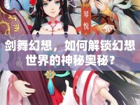 劍舞幻想，如何解鎖幻想世界的神秘奧秘？