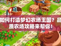 如何打造夢幻農(nóng)場王國？品質(zhì)農(nóng)場攻略來幫你！
