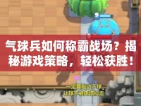 氣球兵如何稱霸戰(zhàn)場？揭秘游戲策略，輕松獲勝！