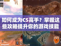 如何成為CS高手？掌握這些攻略提升你的游戲技能與戰(zhàn)術理解！