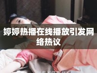 婷婷熱播在線播放引發(fā)網(wǎng)絡熱議