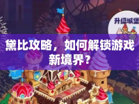 黛比攻略，如何解鎖游戲新境界？