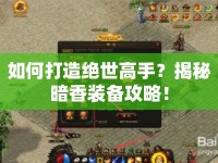 如何打造絕世高手？揭秘暗香裝備攻略！