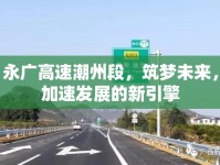 永廣高速潮州段，筑夢未來，加速發(fā)展的新引擎