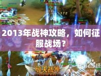 2013年戰(zhàn)神攻略，如何征服戰(zhàn)場？