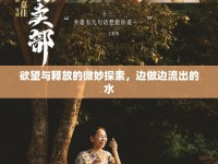 欲望與釋放的微妙探索，邊做邊流出的水