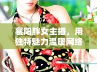 襄陽胖女主播，用獨(dú)特魅力溫暖網(wǎng)絡(luò)世界