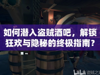 如何潛入盜賊酒吧，解鎖狂歡與隱秘的終極指南？