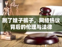 脫了嫂子褲子，網(wǎng)絡熱議背后的倫理與法律