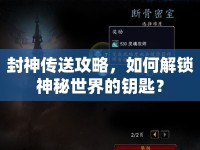 封神傳送攻略，如何解鎖神秘世界的鑰匙？