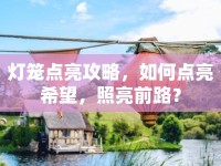 燈籠點(diǎn)亮攻略，如何點(diǎn)亮希望，照亮前路？