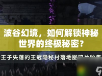 波谷幻境，如何解鎖神秘世界的終極秘密？