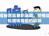揭秘西昌兼職騙局，警惕輕松賺錢(qián)背后的陷阱