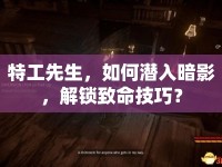 特工先生，如何潛入暗影，解鎖致命技巧？