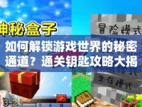 如何解鎖游戲世界的秘密通道？通關(guān)鑰匙攻略大揭秘！