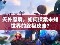 天外魔境，如何探索未知世界的終極攻略？
