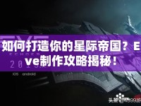 如何打造你的星際帝國？Eve制作攻略揭秘！