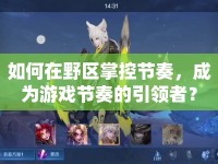 如何在野區(qū)掌控節(jié)奏，成為游戲節(jié)奏的引領者？